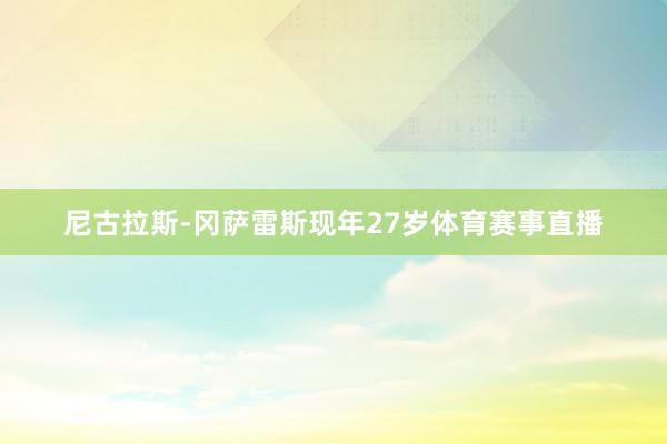 尼古拉斯-冈萨雷斯现年27岁体育赛事直播
