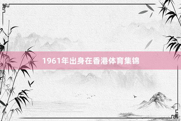 1961年出身在香港体育集锦
