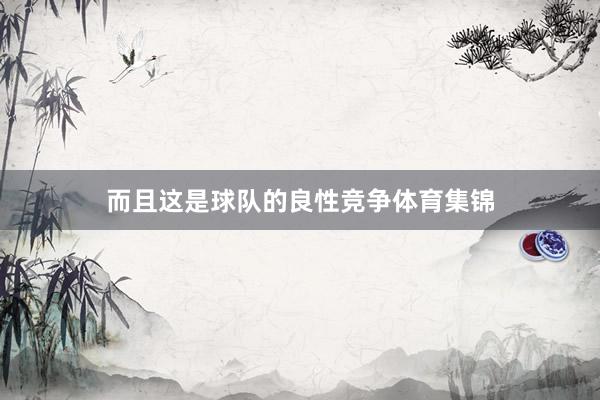 而且这是球队的良性竞争体育集锦