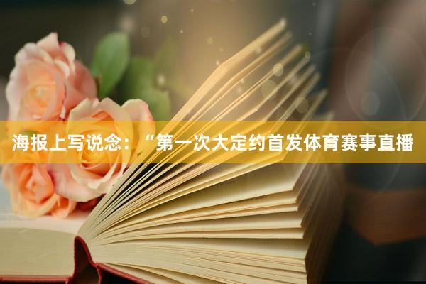 海报上写说念：“第一次大定约首发体育赛事直播