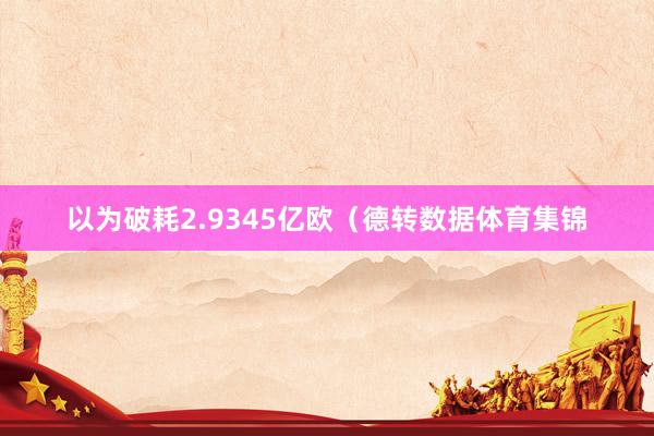 以为破耗2.9345亿欧（德转数据体育集锦