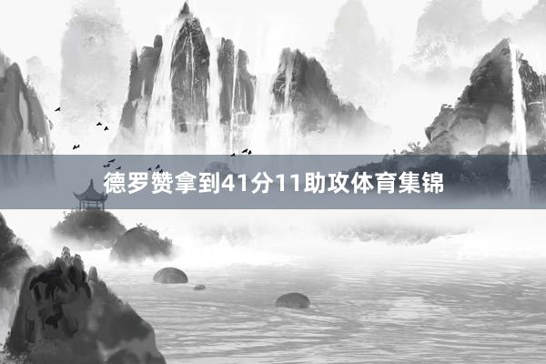 德罗赞拿到41分11助攻体育集锦