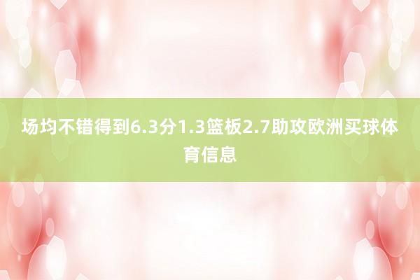 场均不错得到6.3分1.3篮板2.7助攻欧洲买球体育信息