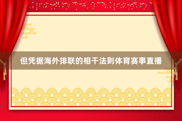 但凭据海外排联的相干法则体育赛事直播
