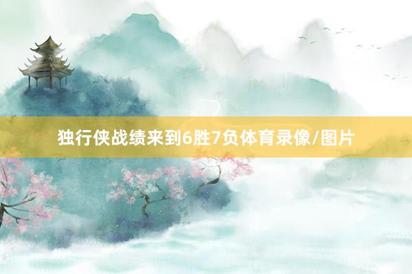 独行侠战绩来到6胜7负体育录像/图片