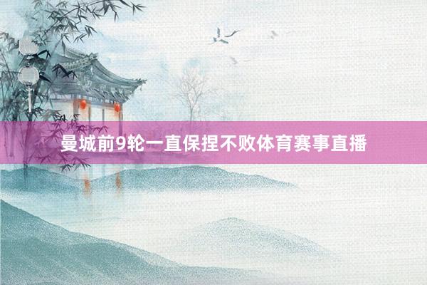曼城前9轮一直保捏不败体育赛事直播