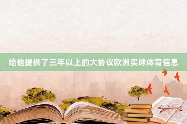 给他提供了三年以上的大协议欧洲买球体育信息