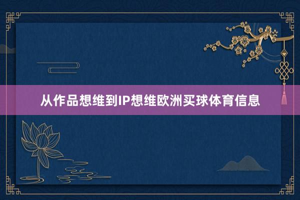 从作品想维到IP想维欧洲买球体育信息