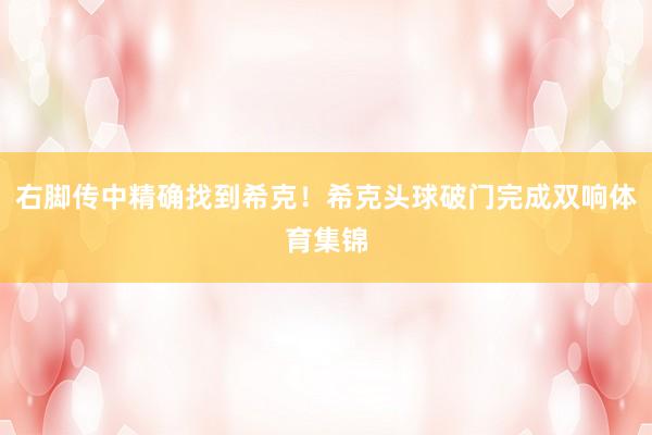 右脚传中精确找到希克！希克头球破门完成双响体育集锦
