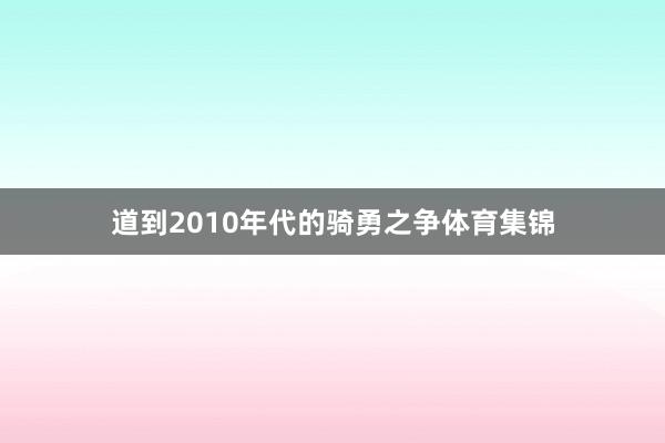 道到2010年代的骑勇之争体育集锦