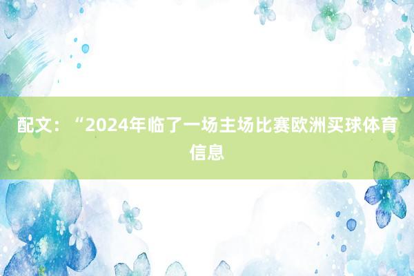 配文：“2024年临了一场主场比赛欧洲买球体育信息