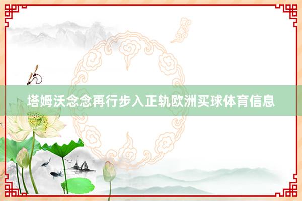 塔姆沃念念再行步入正轨欧洲买球体育信息