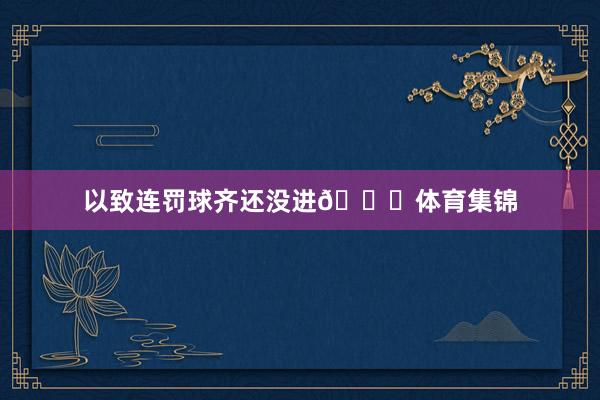 以致连罚球齐还没进😂体育集锦