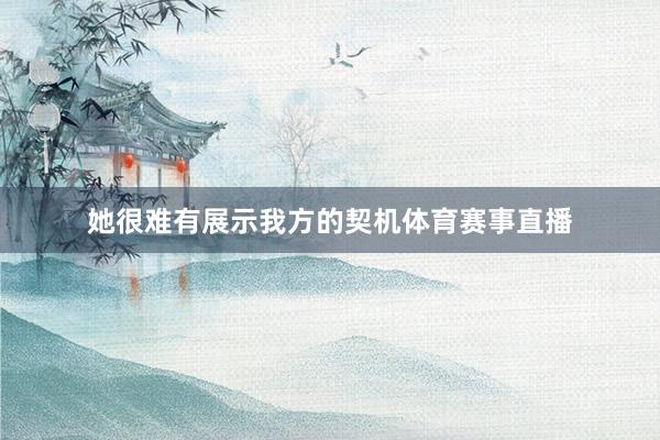 她很难有展示我方的契机体育赛事直播