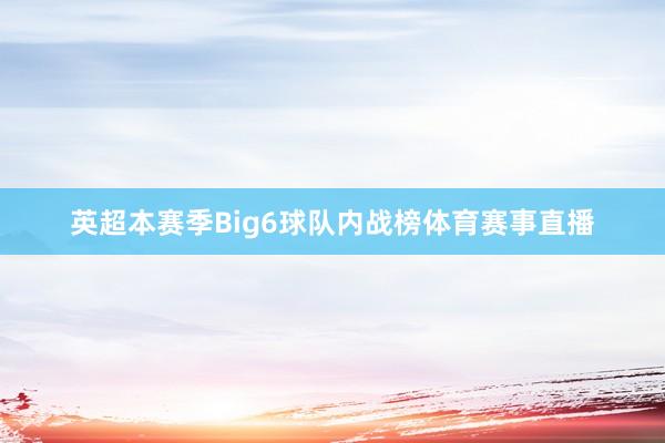 英超本赛季Big6球队内战榜体育赛事直播