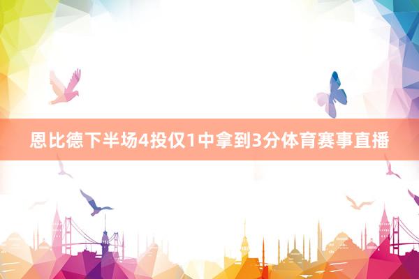 恩比德下半场4投仅1中拿到3分体育赛事直播