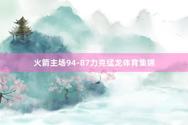 火箭主场94-87力克猛龙体育集锦
