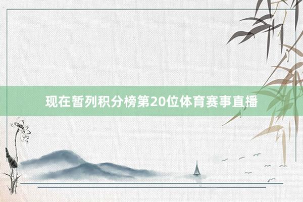 现在暂列积分榜第20位体育赛事直播