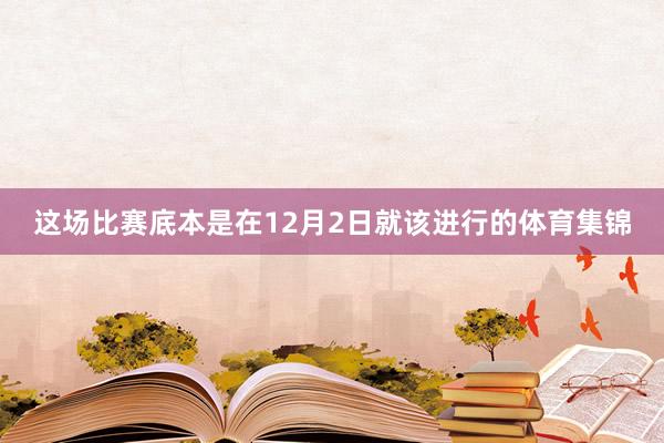 这场比赛底本是在12月2日就该进行的体育集锦