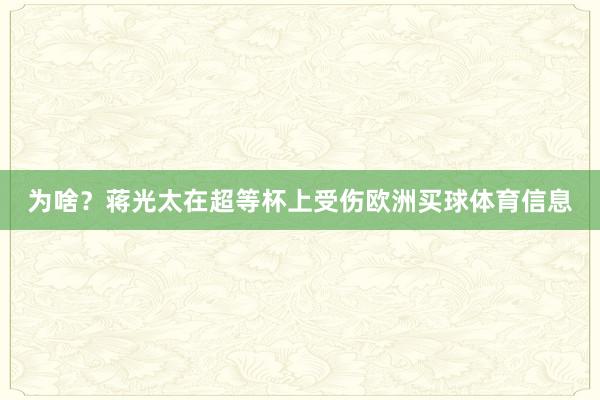 为啥？蒋光太在超等杯上受伤欧洲买球体育信息