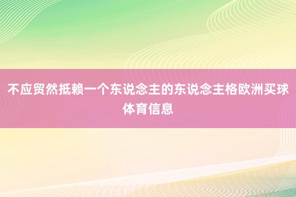 不应贸然抵赖一个东说念主的东说念主格欧洲买球体育信息