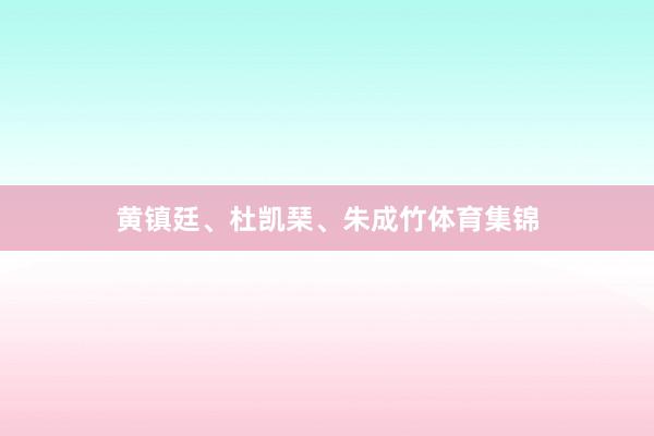 黄镇廷、杜凯琹、朱成竹体育集锦