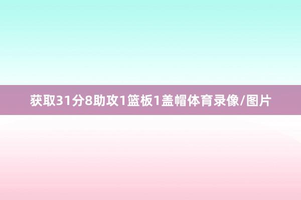 获取31分8助攻1篮板1盖帽体育录像/图片