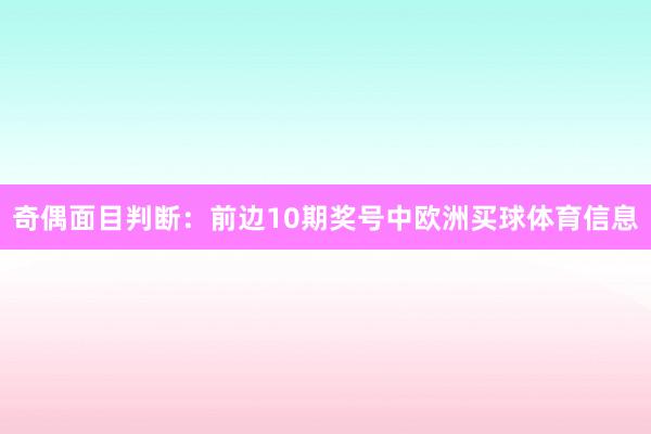 奇偶面目判断:前边10期奖号中欧洲买球体育信息