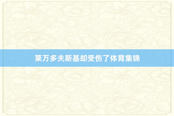 莱万多夫斯基却受伤了体育集锦