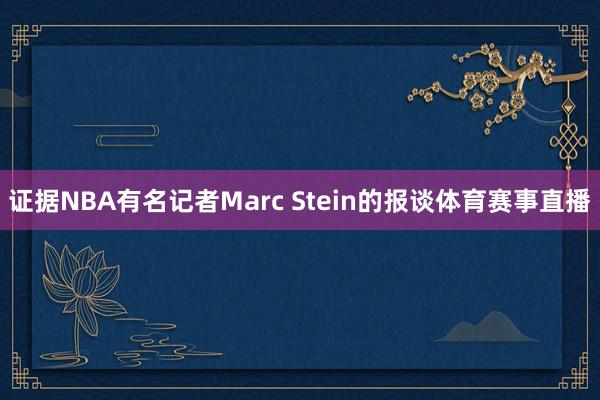 证据NBA有名记者Marc Stein的报谈体育赛事直播