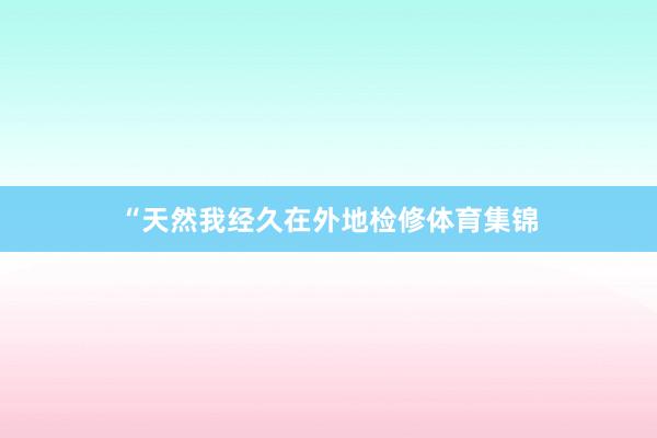 “天然我经久在外地检修体育集锦
