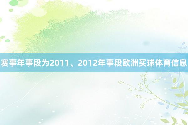 赛事年事段为2011、2012年事段欧洲买球体育信息