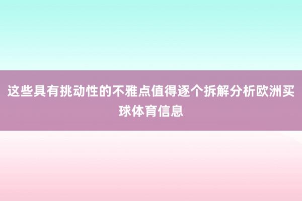 这些具有挑动性的不雅点值得逐个拆解分析欧洲买球体育信息
