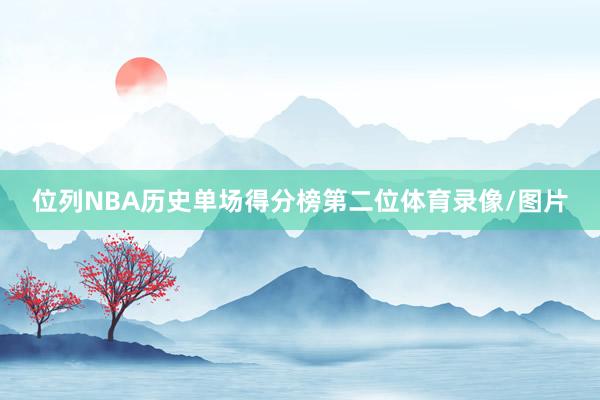 位列NBA历史单场得分榜第二位体育录像/图片