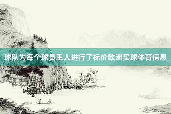 球队为每个球员王人进行了标价欧洲买球体育信息