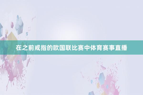 在之前戒指的欧国联比赛中体育赛事直播