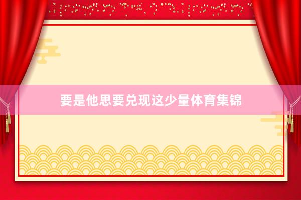 要是他思要兑现这少量体育集锦