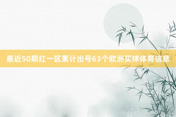 最近50期红一区累计出号63个欧洲买球体育信息
