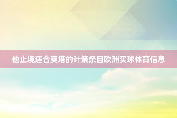 他止境适合莫塔的计策条目欧洲买球体育信息