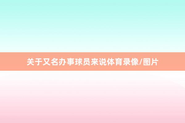 关于又名办事球员来说体育录像/图片