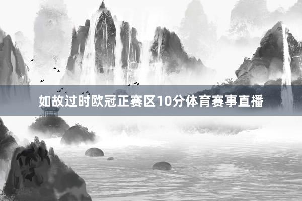 如故过时欧冠正赛区10分体育赛事直播