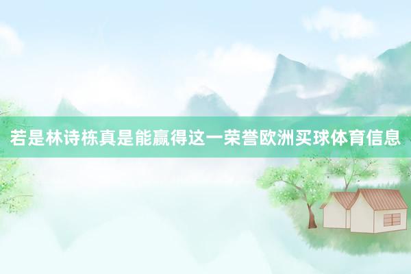 若是林诗栋真是能赢得这一荣誉欧洲买球体育信息