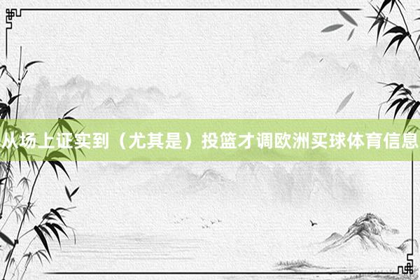 从场上证实到（尤其是）投篮才调欧洲买球体育信息