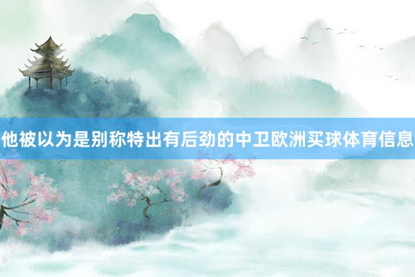 他被以为是别称特出有后劲的中卫欧洲买球体育信息