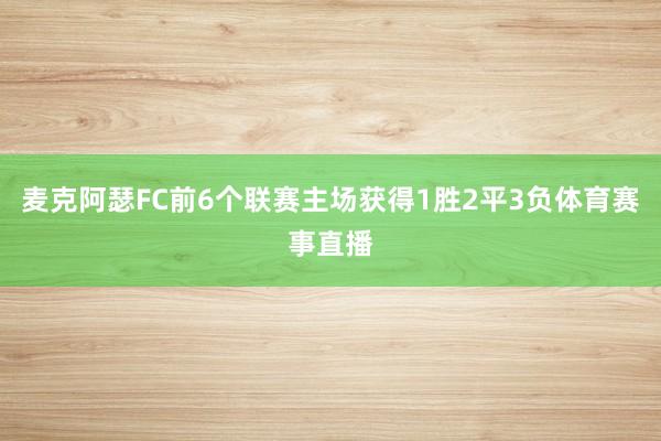 麦克阿瑟FC前6个联赛主场获得1胜2平3负体育赛事直播