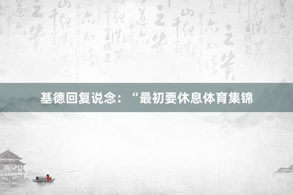 基德回复说念：“最初要休息体育集锦