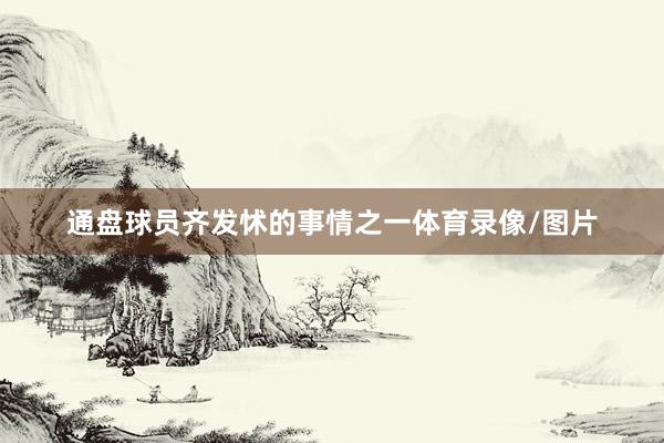 通盘球员齐发怵的事情之一体育录像/图片