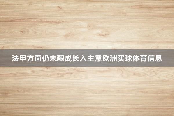 法甲方面仍未酿成长入主意欧洲买球体育信息