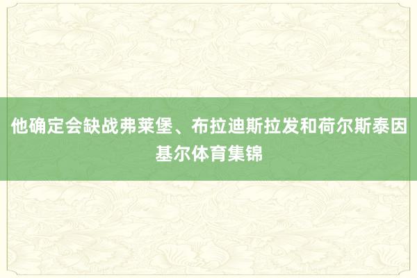 他确定会缺战弗莱堡、布拉迪斯拉发和荷尔斯泰因基尔体育集锦