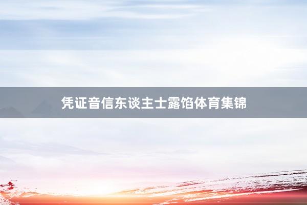 凭证音信东谈主士露馅体育集锦